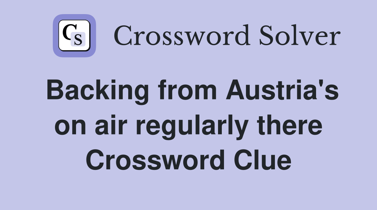 Backing from Austria's on air regularly there Crossword Clue