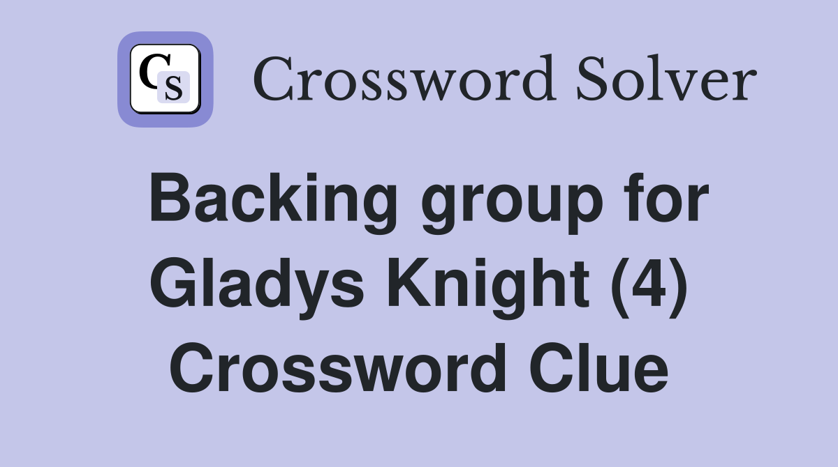 Backing group for Gladys Knight (4) Crossword Clue