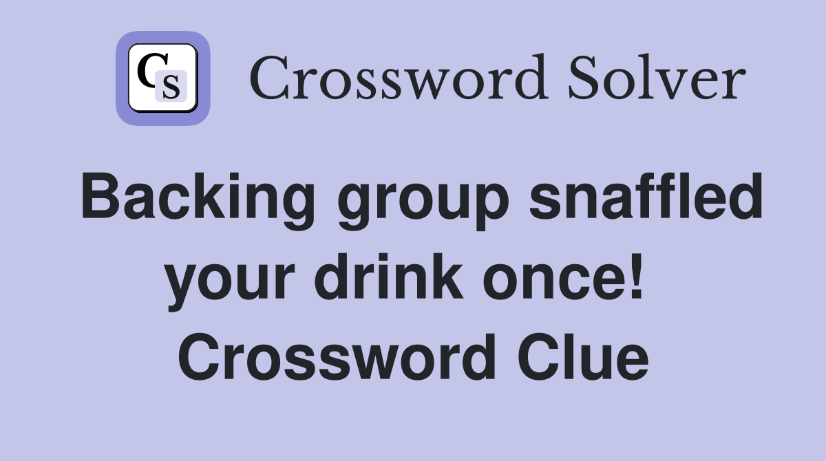 Backing group snaffled your drink once!  Crossword Clue