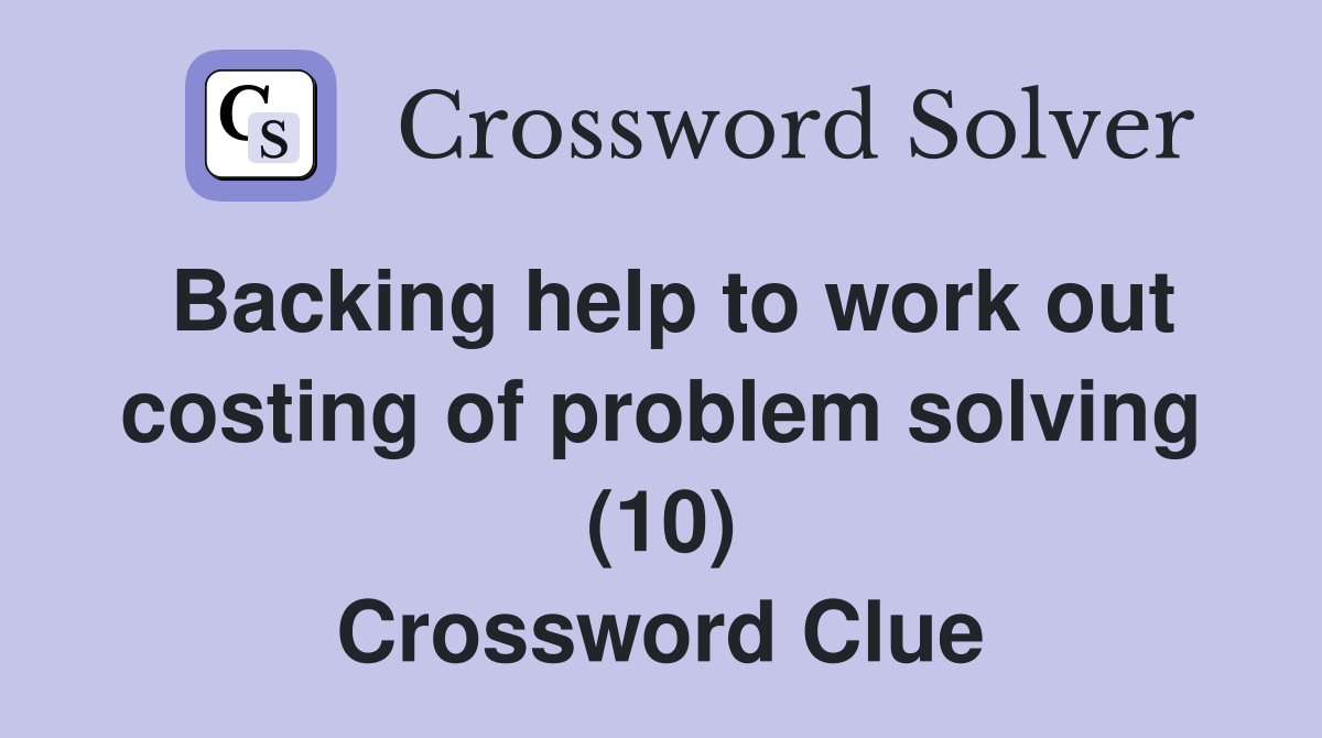 Backing help to work out costing of problem solving (10) Crossword Clue
