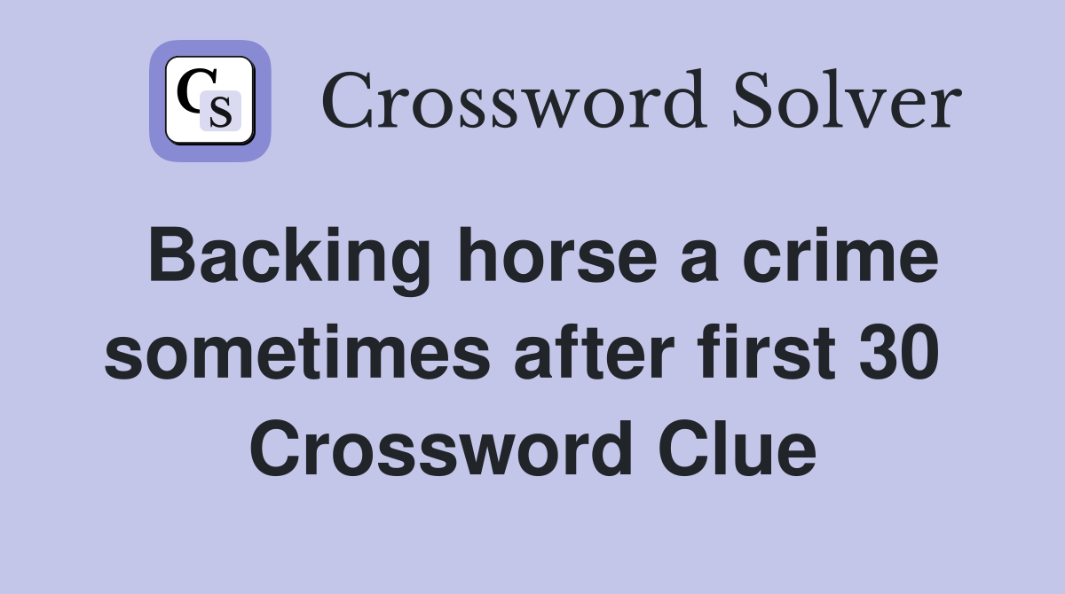 Backing horse a crime sometimes after first 30  Crossword Clue