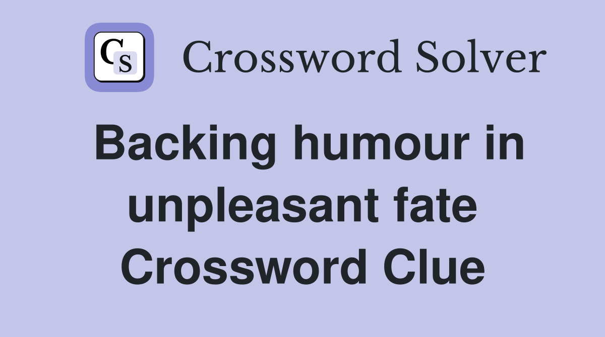 Backing humour in unpleasant fate Crossword Clue