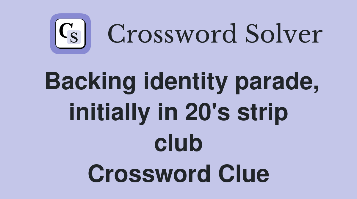 Backing identity parade, initially in 20's strip club Crossword Clue