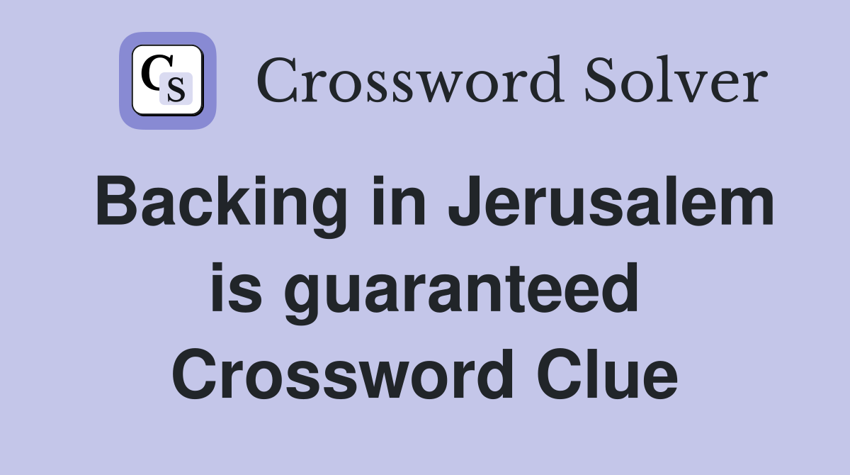 Backing in Jerusalem is guaranteed Crossword Clue