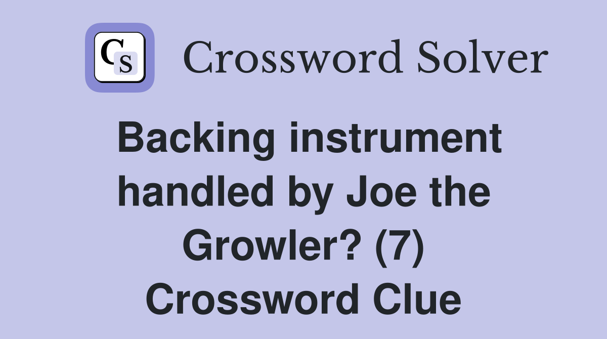 Backing instrument handled by Joe the Growler? (7) Crossword Clue