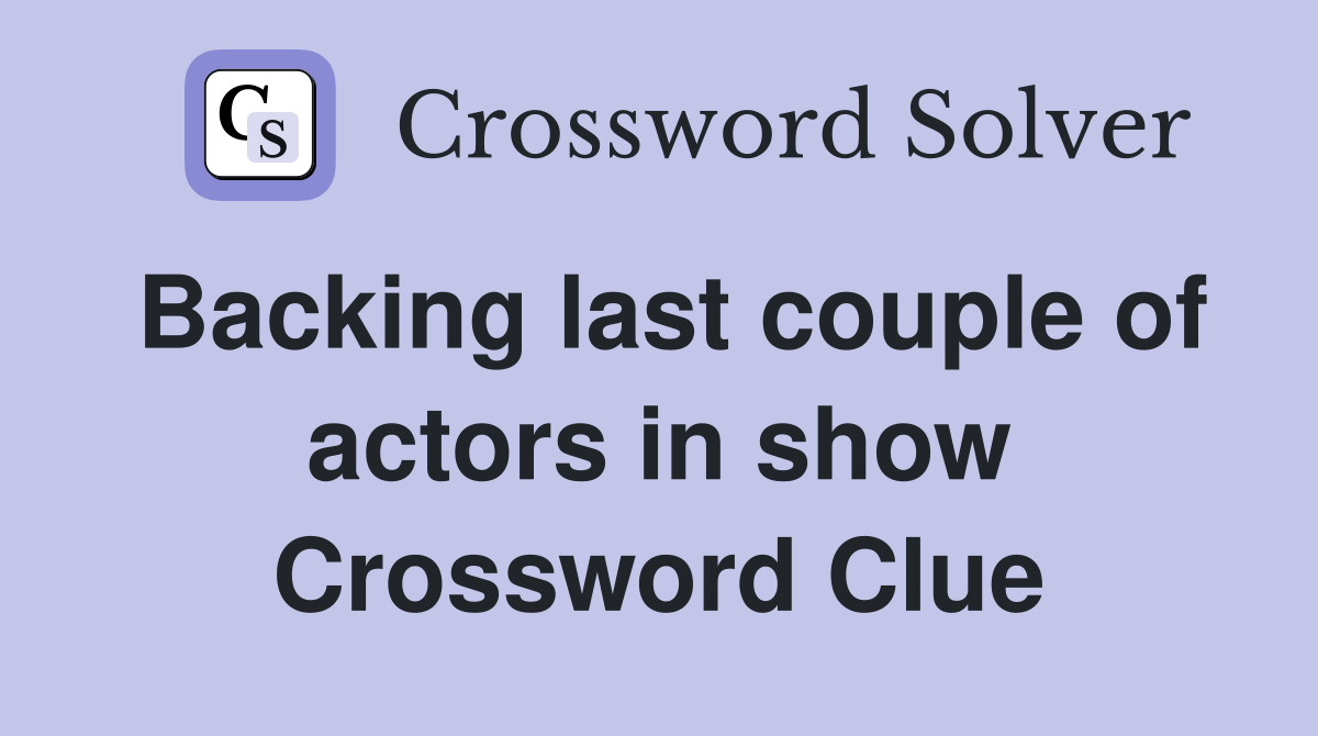Backing last couple of actors in show Crossword Clue