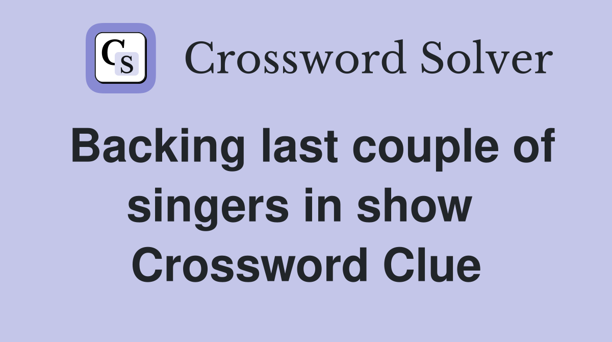 Backing last couple of singers in show  Crossword Clue