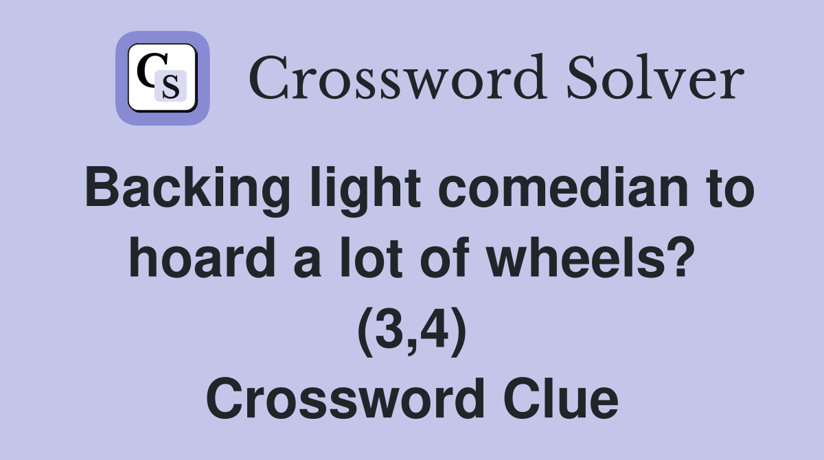 Backing light comedian to hoard a lot of wheels? (3,4) Crossword Clue