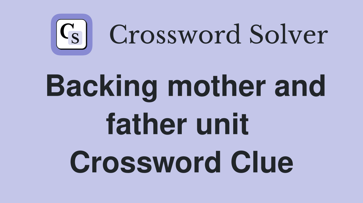 Backing mother and father unit  Crossword Clue