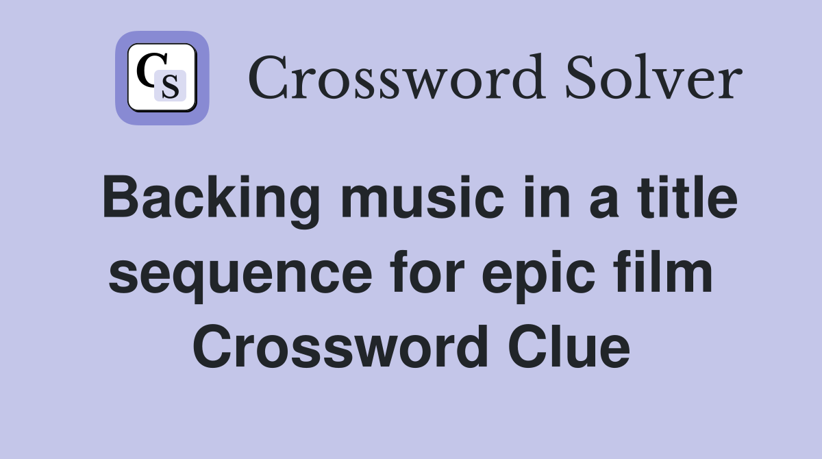 Backing music in a title sequence for epic film Crossword Clue