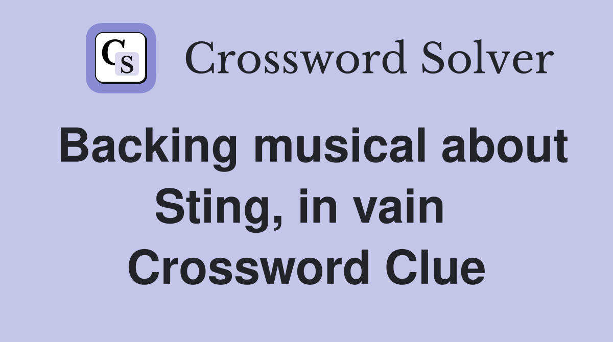 Backing musical about Sting, in vain  Crossword Clue
