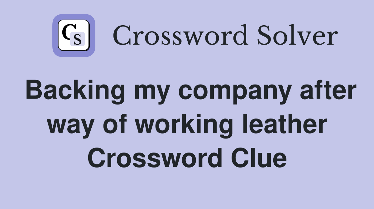 Backing my company after way of working leather Crossword Clue