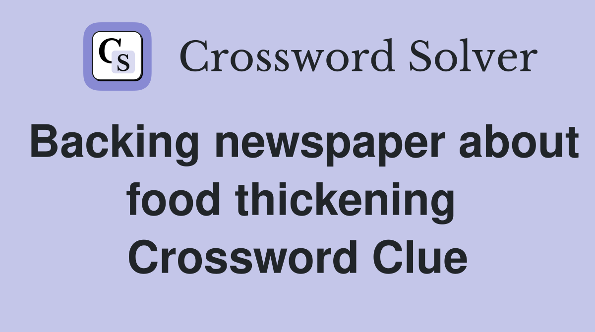 Backing newspaper about food thickening  Crossword Clue