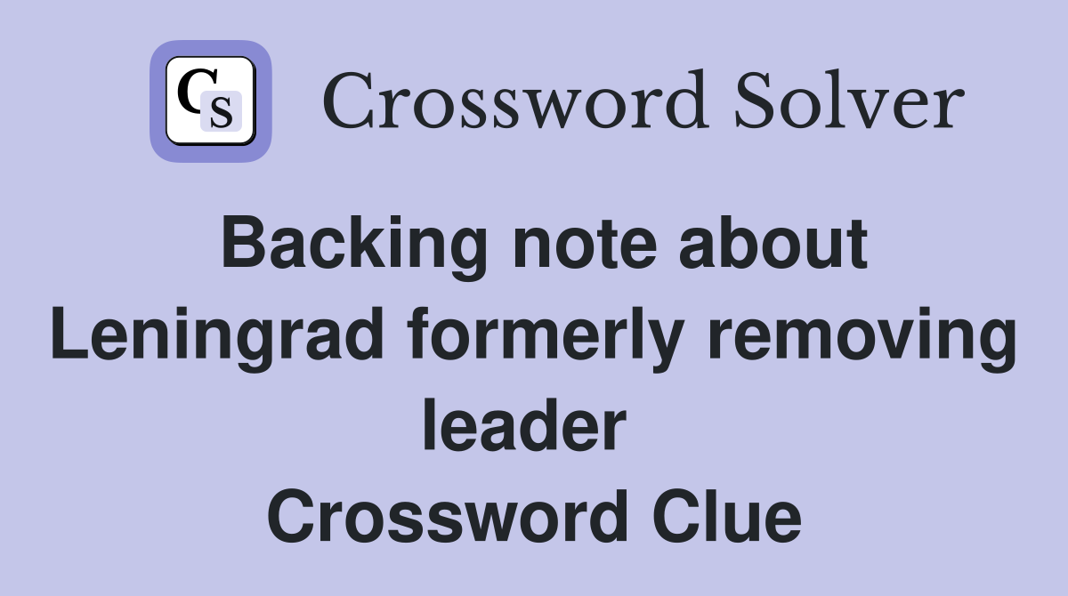 Backing note about Leningrad formerly removing leader  Crossword Clue