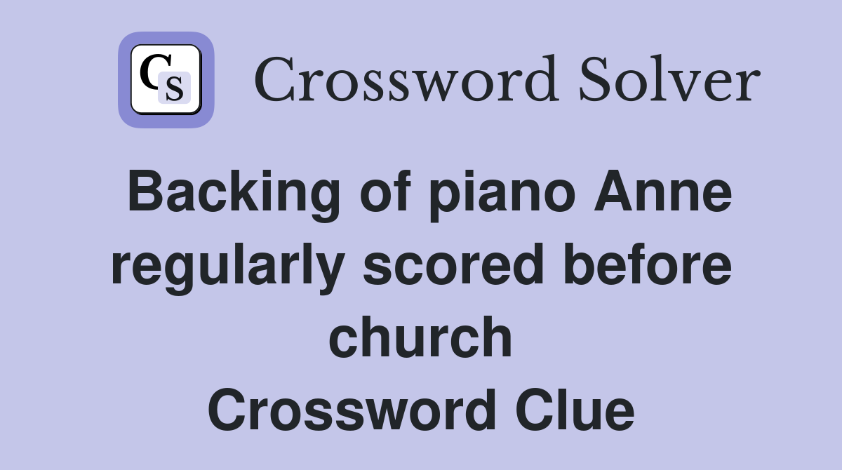 Backing of piano Anne regularly scored before church Crossword Clue
