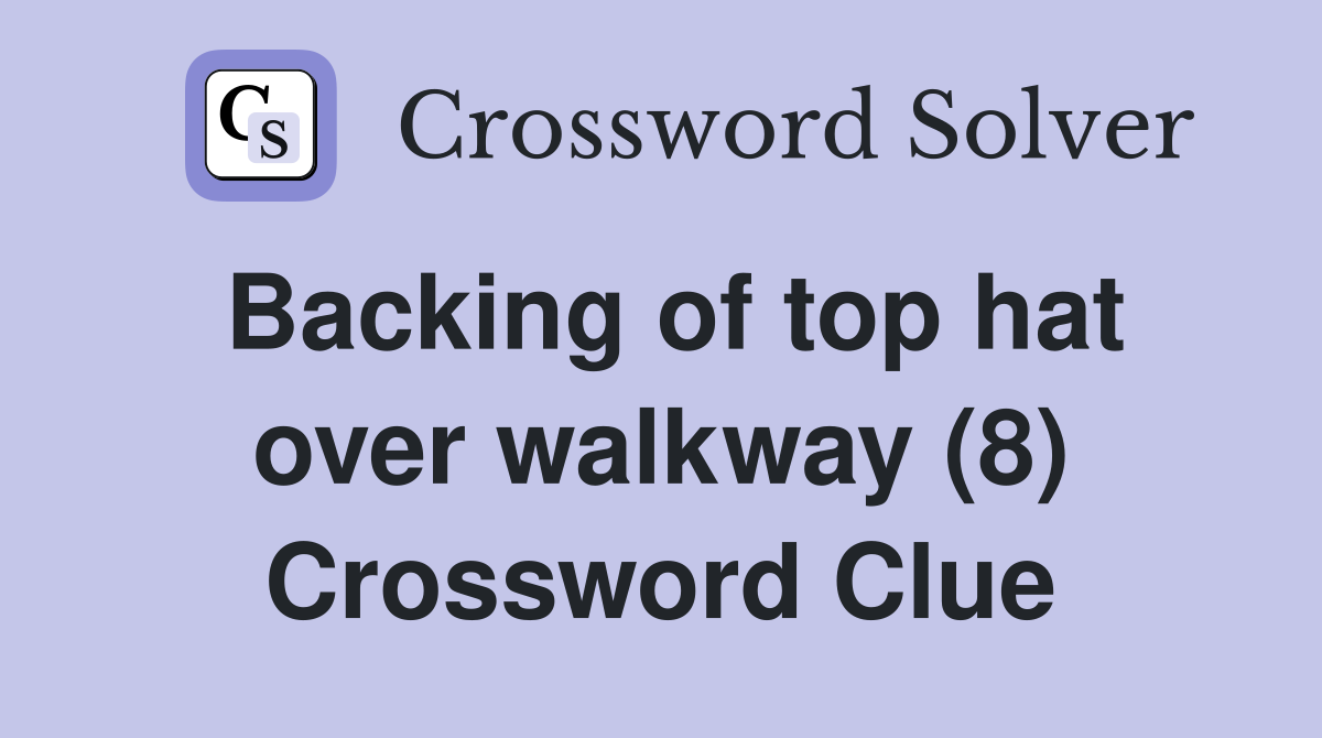 Backing of top hat over walkway (8) Crossword Clue