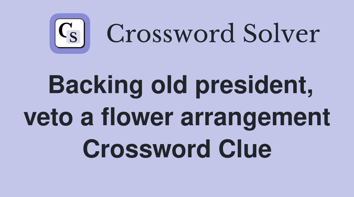 Backing old president, veto a flower arrangement Crossword Clue