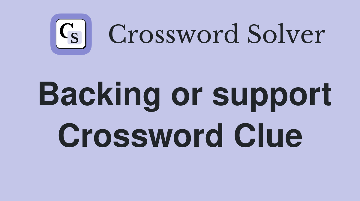 Backing or support Crossword Clue