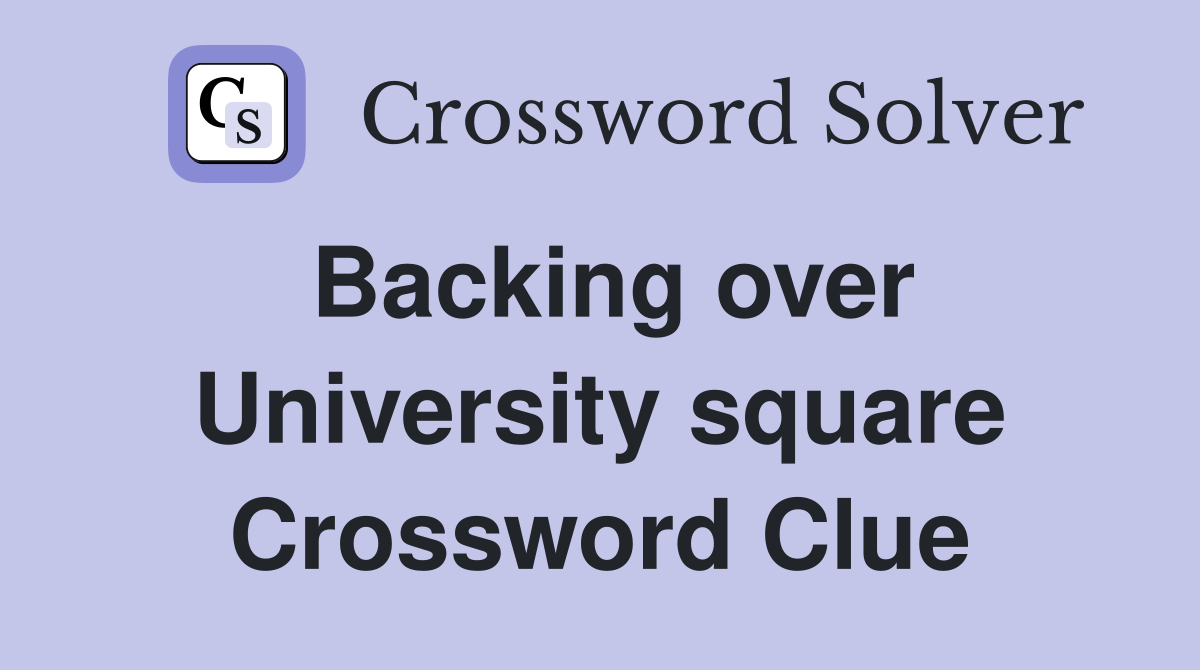 Backing over University square Crossword Clue