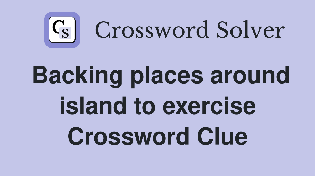 Backing places around island to exercise Crossword Clue