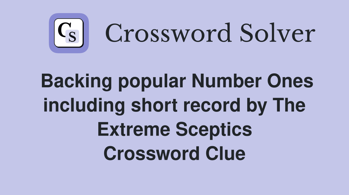 Backing popular Number Ones including short record by The Extreme Sceptics Crossword Clue