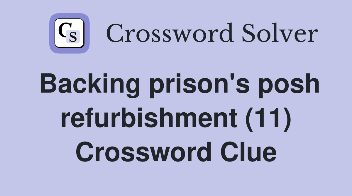 Backing prison's posh refurbishment (11) Crossword Clue