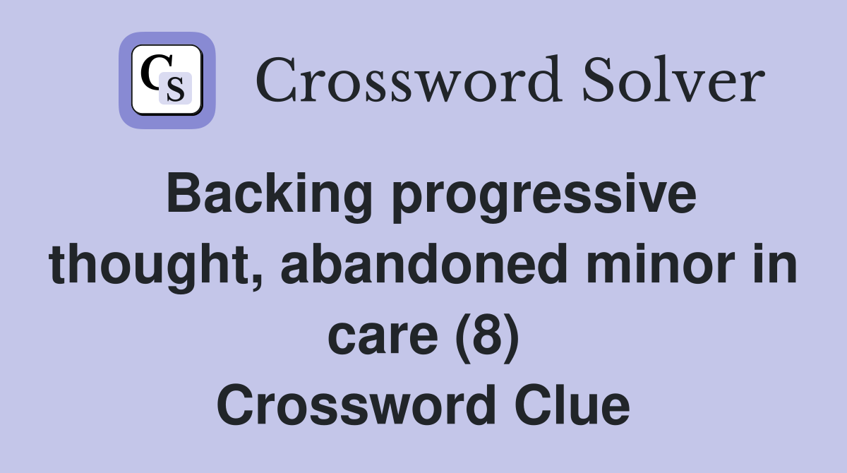 Backing progressive thought, abandoned minor in care (8) Crossword Clue