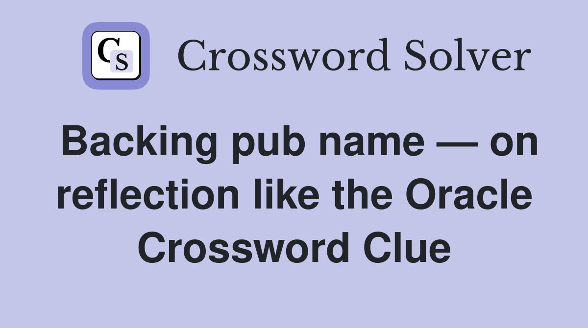 Backing pub name — on reflection like the Oracle Crossword Clue