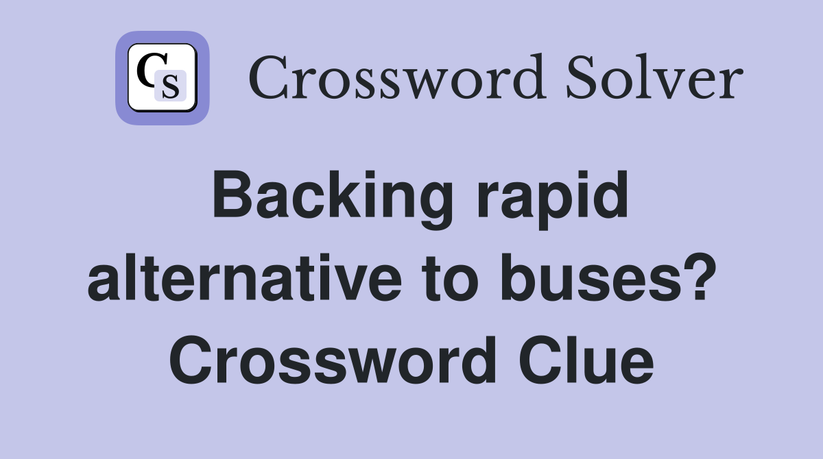 Backing rapid alternative to buses?  Crossword Clue