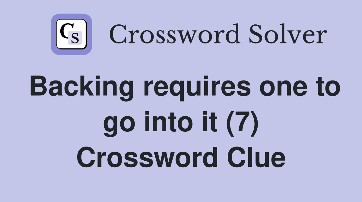 Backing requires one to go into it (7) Crossword Clue