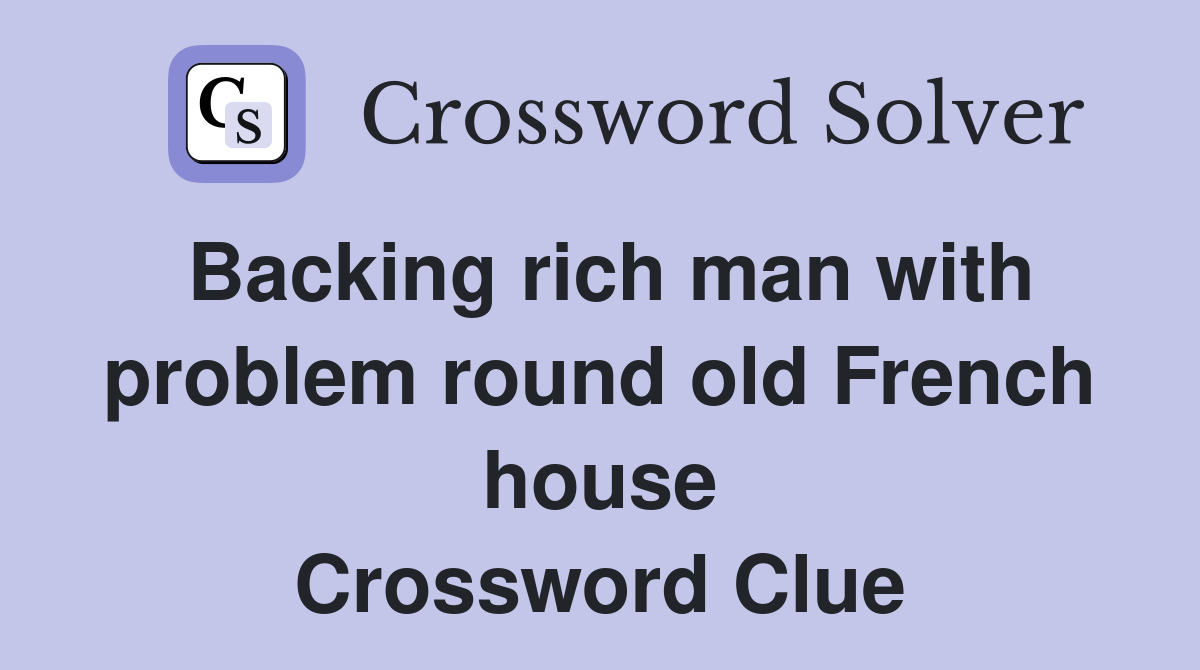 Backing rich man with problem round old French house Crossword Clue