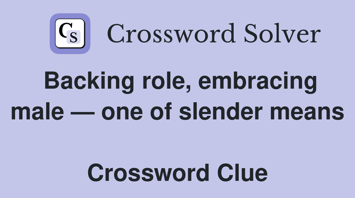 Backing role, embracing male — one of slender means  Crossword Clue