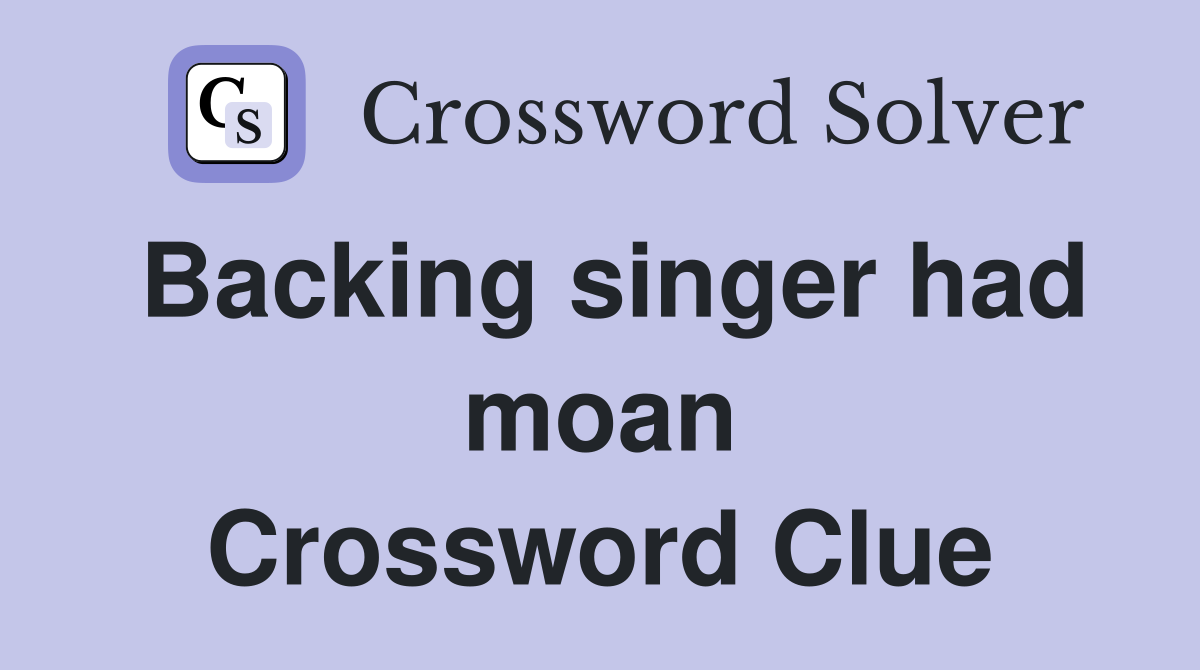 Backing singer had moan Crossword Clue