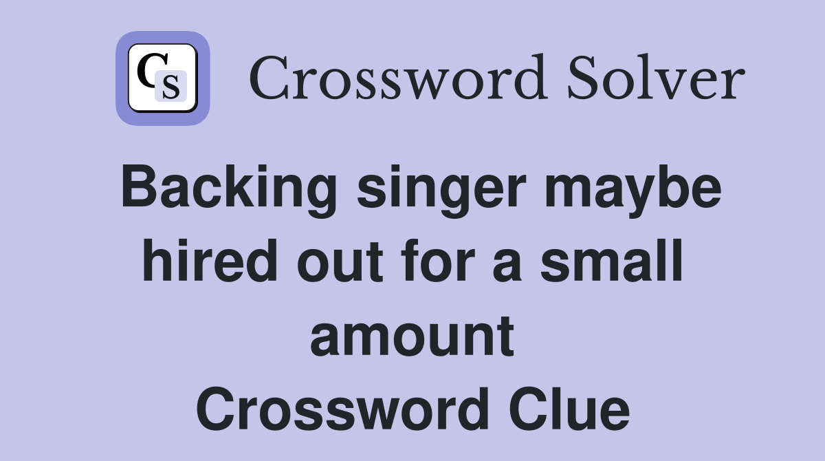 Backing singer maybe hired out for a small amount Crossword Clue