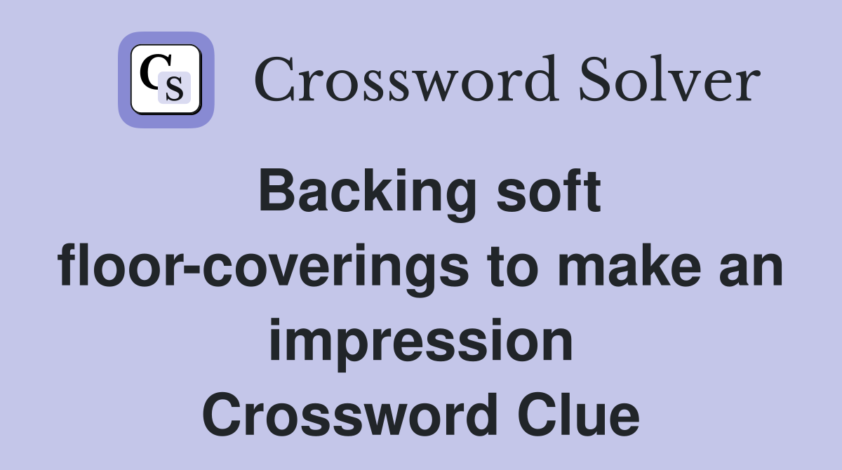Backing soft floor-coverings to make an impression Crossword Clue