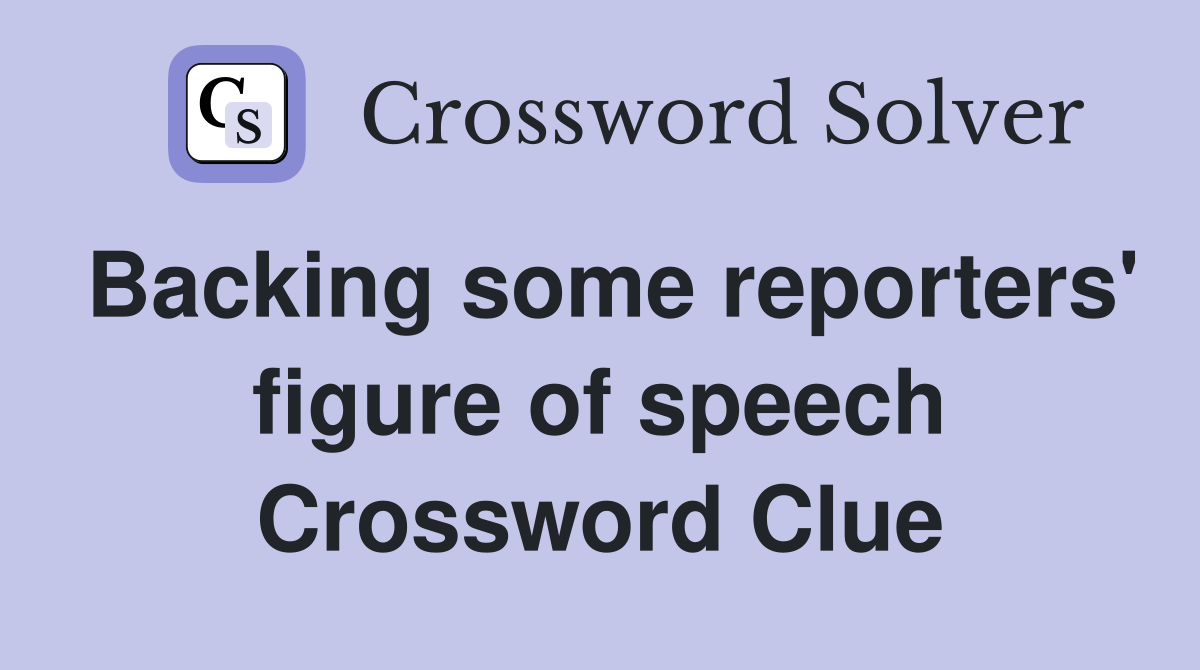 Backing some reporters' figure of speech Crossword Clue