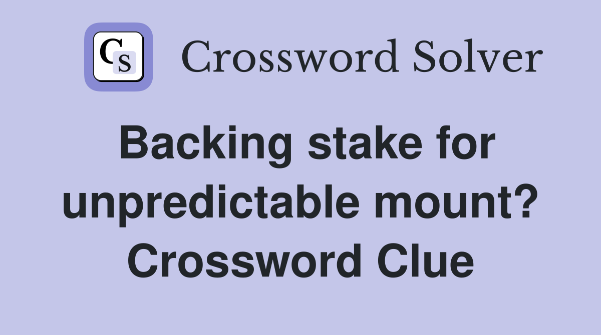 Backing stake for unpredictable mount? Crossword Clue
