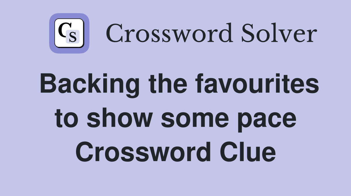 Backing the favourites to show some pace Crossword Clue