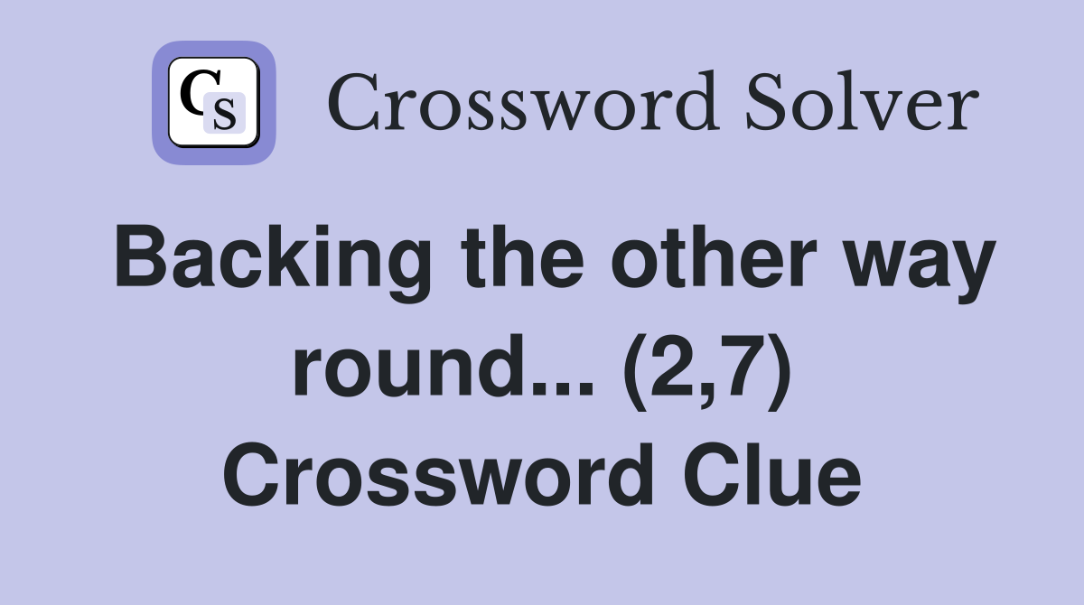 Backing the other way round... (2,7) Crossword Clue