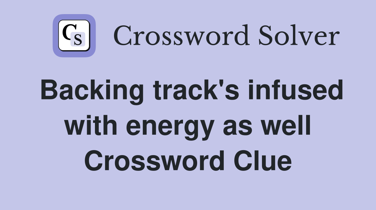 Backing track's infused with energy as well Crossword Clue