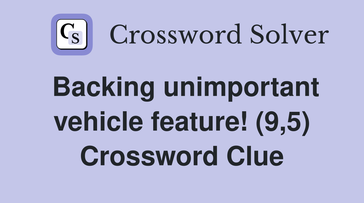 Backing unimportant vehicle feature! (9,5) Crossword Clue