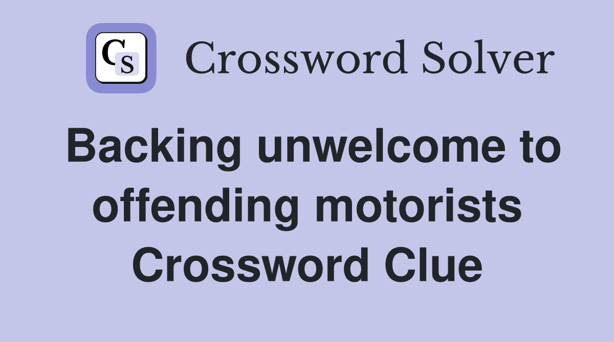Backing unwelcome to offending motorists Crossword Clue