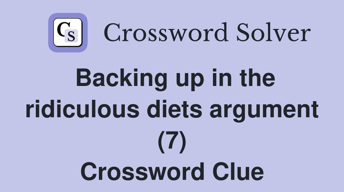 Backing up in the ridiculous diets argument (7) Crossword Clue