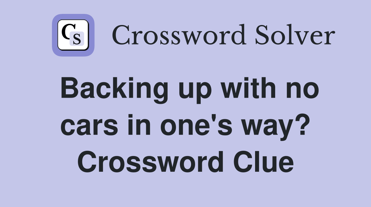 Backing up with no cars in one's way? Crossword Clue