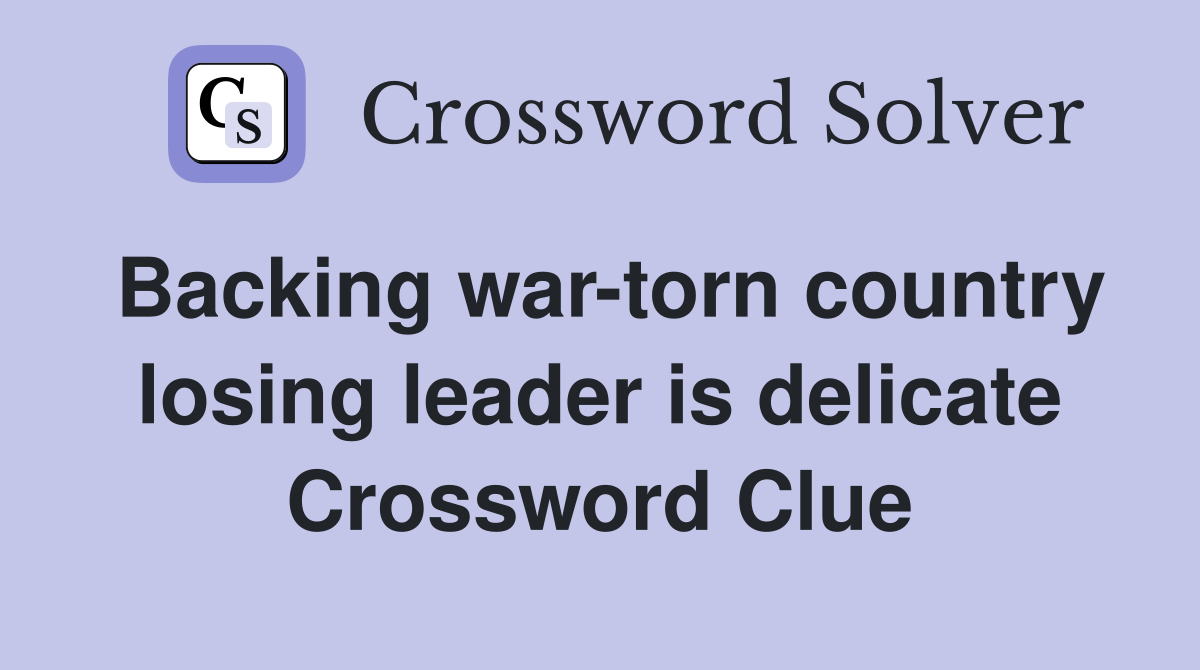 Backing war-torn country losing leader is delicate Crossword Clue