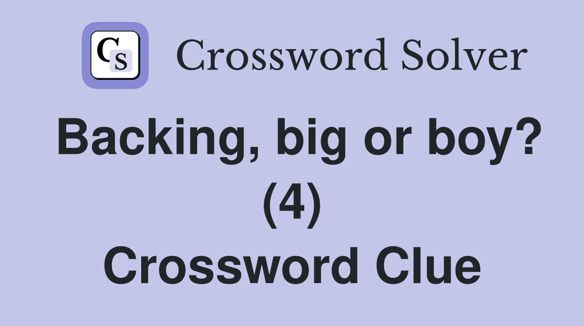 Backing, big or boy? (4) Crossword Clue