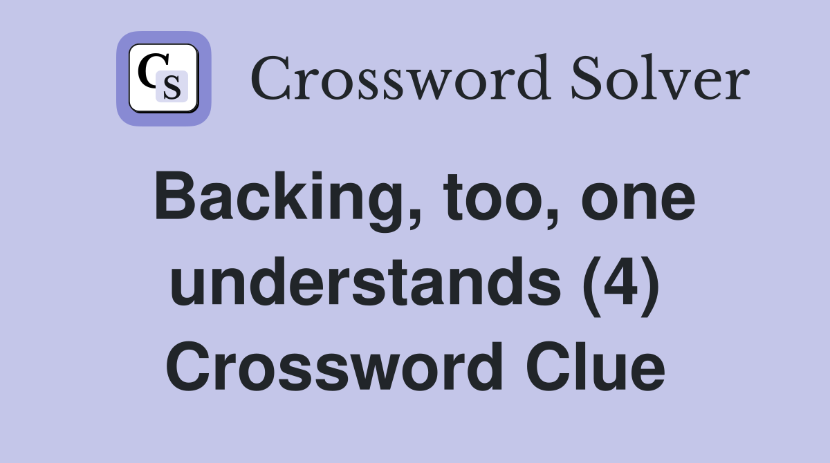 Backing, too, one understands (4) Crossword Clue