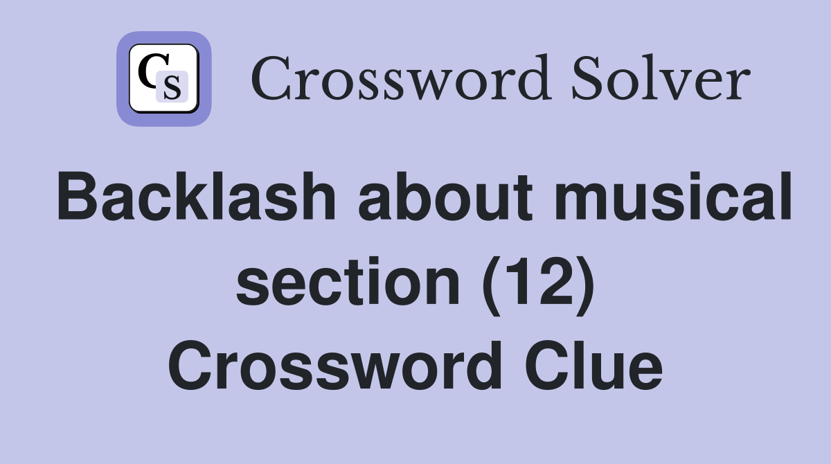Backlash about musical section (12) Crossword Clue