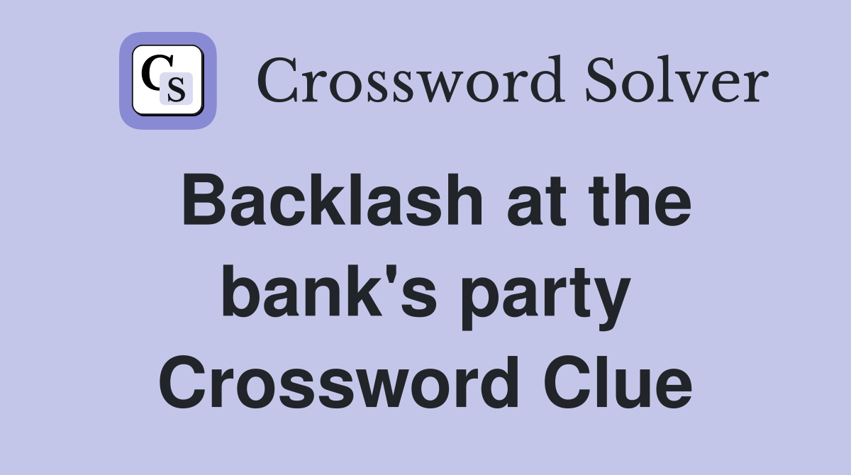 Backlash at the bank's party Crossword Clue