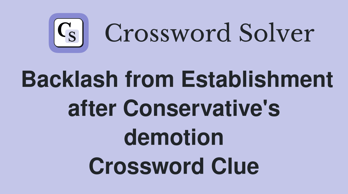 Backlash from Establishment after Conservative's demotion Crossword Clue